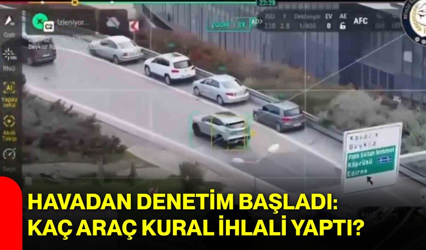 Havadan Denetim Başladı: Kaç Araç Kural İhlali Yaptı?