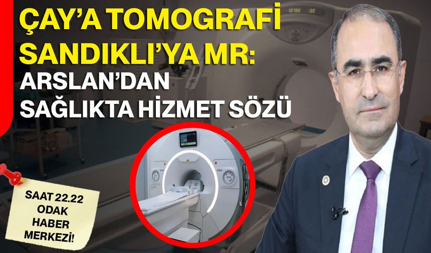 Çay’a tomografi, Sandıklı’ya MR: Arslan’dan sağlıkta hizmet sözü