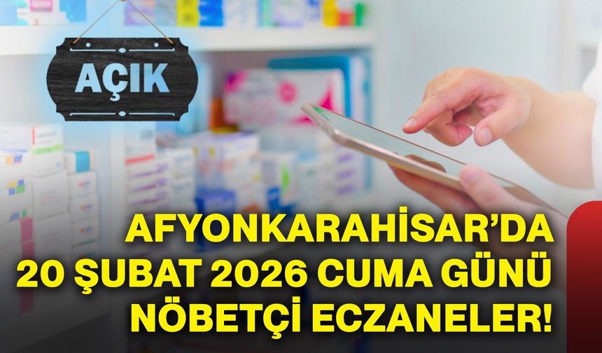 Afyonkarahisar’da 20 Şubat 2026 Cuma günü nöbetçi eczaneler!