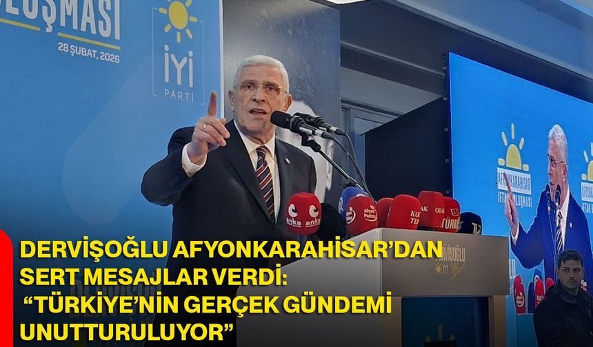 Dervişoğlu Afyonkarahisar’dan Sert Mesajlar Verdi: “Türkiye’nin Gerçek Gündemi Unutturuluyor”