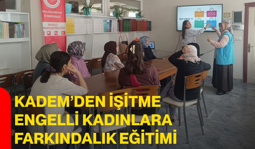 KADEM’den İşitme Engelli Kadınlara Farkındalık Eğitimi