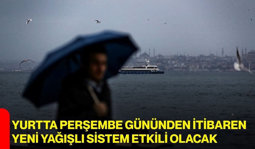 Yurtta perşembe gününden itibaren yeni yağışlı sistem etkili olacak