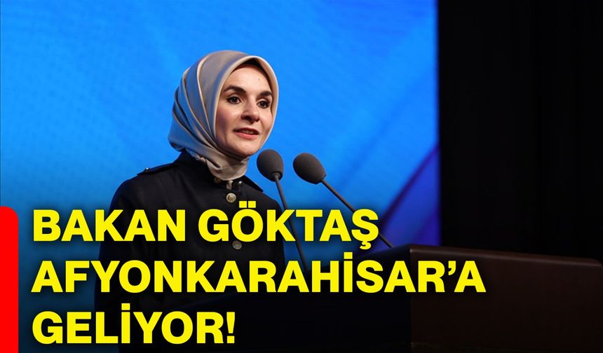 Bakan Göktaş Afyonkarahisar’a Geliyor!