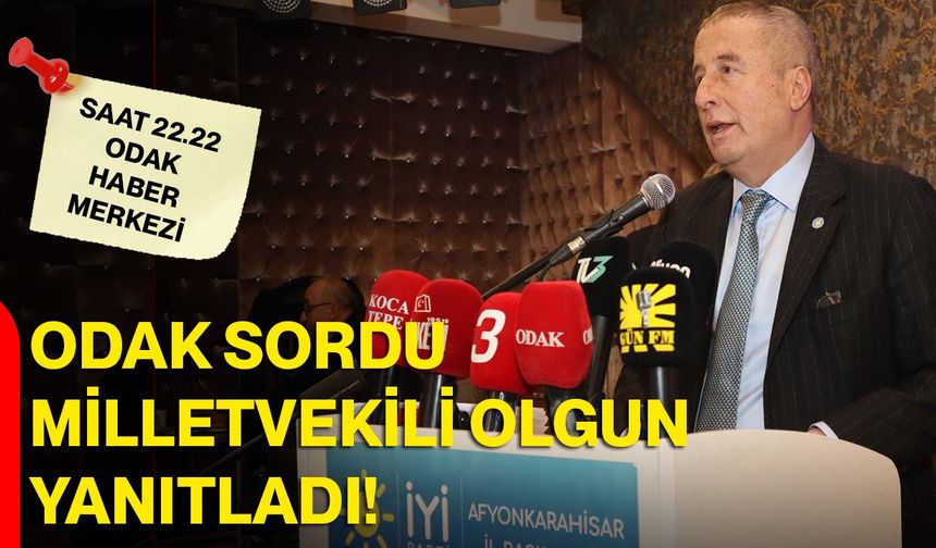 ODAK sordu Milletvekili Olgun yanıtladı!