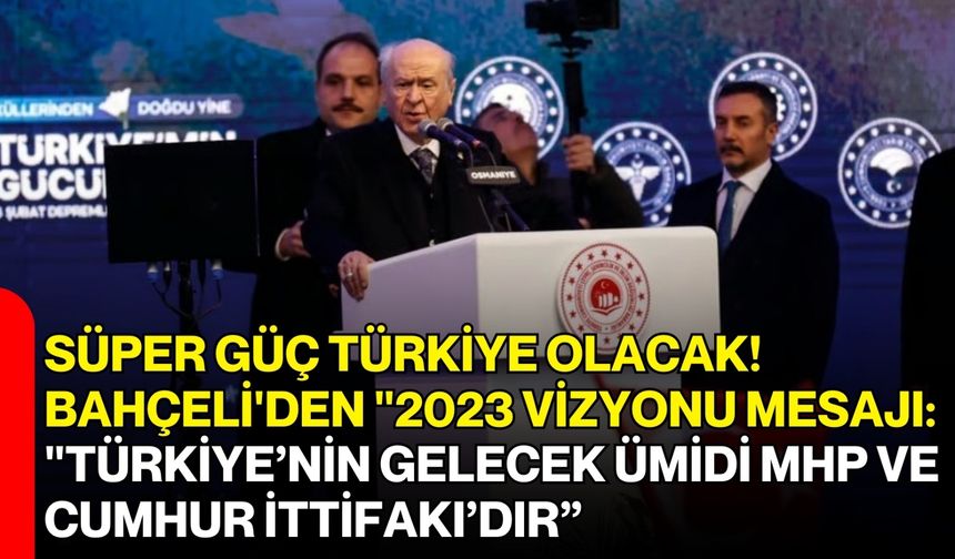 Süper Güç Türkiye Olacak! Bahçeli'den "2023 Vizyonu Mesajı: "Türkiye’nin Gelecek Ümidi MHP  Ve Cumhur İttifakı’dır”