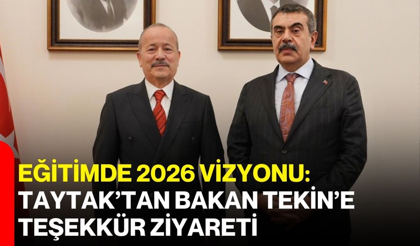 Eğitimde 2026 Vizyonu: Taytak’tan Bakan Tekin’e Teşekkür Ziyareti