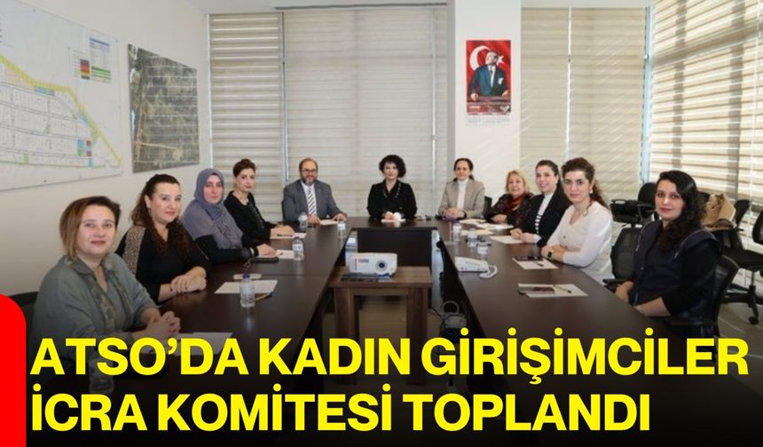 ATSO’da Kadın Girişimciler İcra Komitesi Toplandı