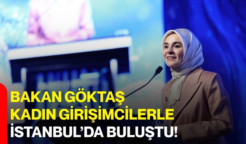 Bakan Göktaş Kadın Girişimcilerle İstanbul’da Buluştu!