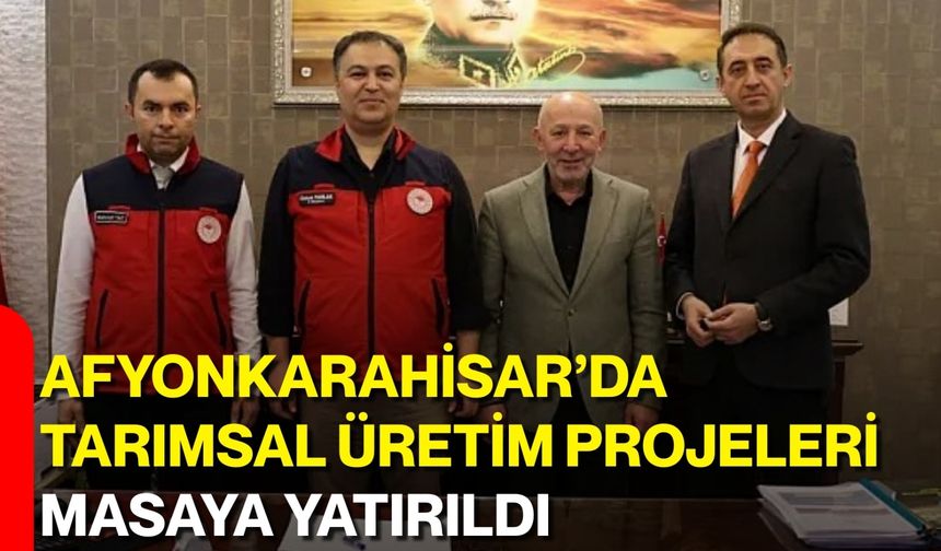 Afyonkarahisar’da Tarımsal Üretim Projeleri Masaya Yatırıldı