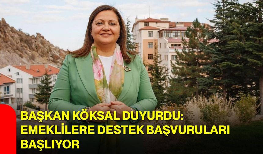 Başkan Köksal Duyurdu: Emeklilere Destek Başvuruları Başlıyor