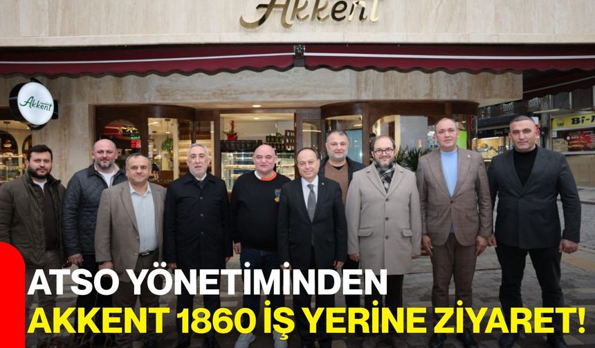 ATSO Yönetiminden Akkent 1860 İş Yerine Ziyaret!