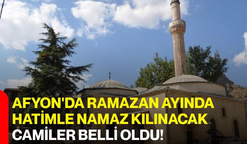 Afyon'da Ramazan ayında hatimle namaz kılınacak camiler belli oldu!