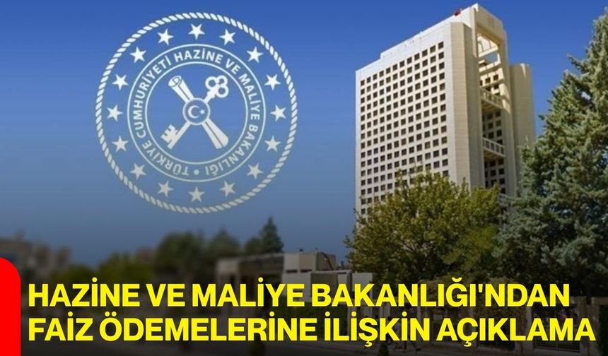 Hazine ve Maliye Bakanlığı'ndan faiz ödemelerine ilişkin açıklama