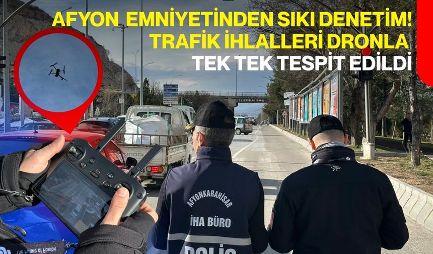 Afyon Emniyetinden Sıkı Denetim! Trafik İhlalleri Dronla Tek Tek Tespit Edildi