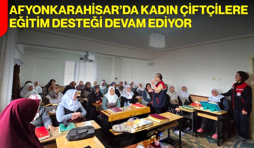 Afyonkarahisar’da Kadın Çiftçilere Eğitim Desteği Devam Ediyor