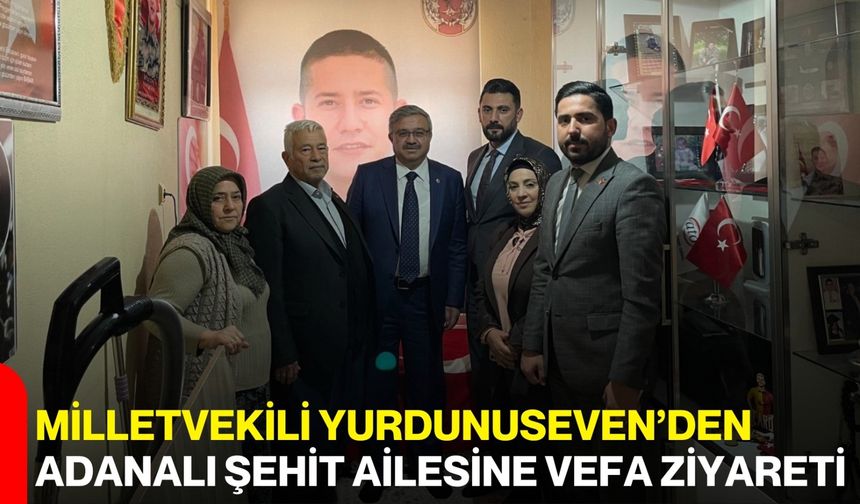 Milletvekili Yurdunuseven’den Adanalı Şehit Ailesine Vefa Ziyareti