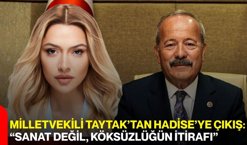 Milletvekili Taytak’tan Hadise’ye Çıkış: “Sanat Değil, Köksüzlüğün İtirafı”