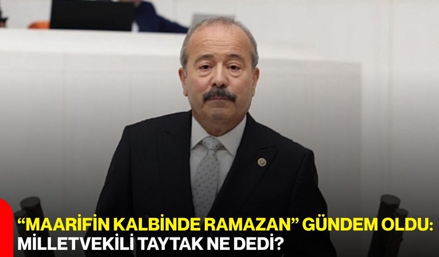 “Maarifin Kalbinde Ramazan” Gündem Oldu: Milletvekili Taytak Ne Dedi?