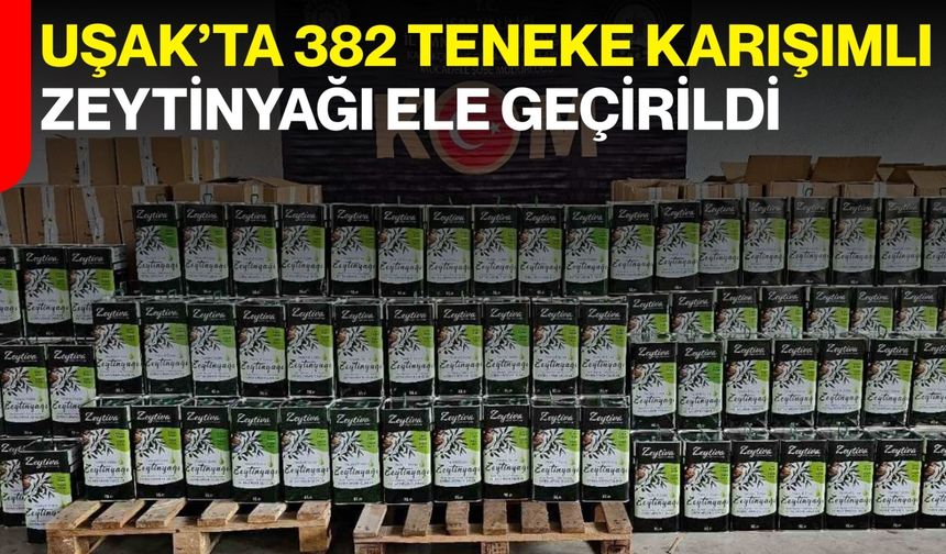 Uşak’ta 382 teneke karışımlı zeytinyağı ele geçirildi