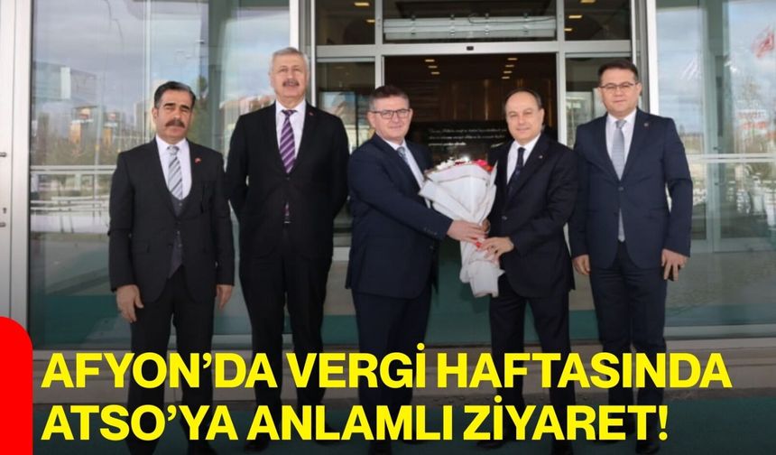 Afyon’da Vergi Haftasında ATSO’ya Anlamlı Ziyaret!