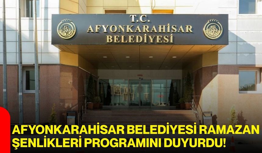Afyonkarahisar Belediyesi Ramazan Şenlikleri Programını Duyurdu!