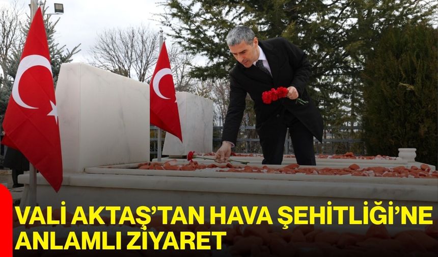 Vali Aktaş’tan Hava Şehitliği’ne Anlamlı Ziyaret