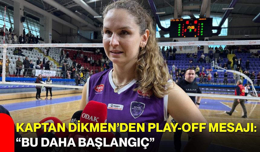 Kaptan Dikmen’den Play-Off Mesajı: “Bu Daha Başlangıç”