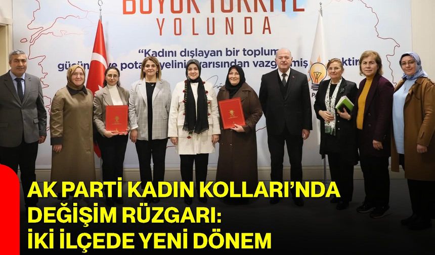 AK Parti Kadın Kolları’nda Değişim Rüzgarı: İki İlçede Yeni Dönem