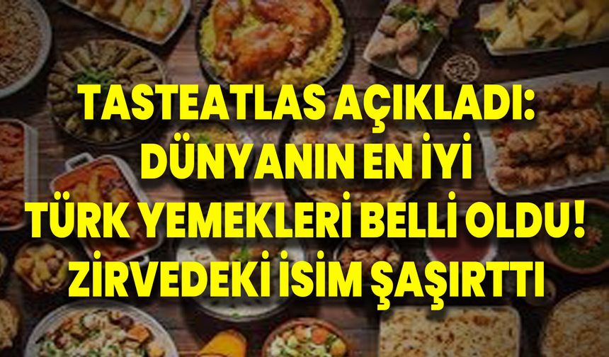 TasteAtlas açıkladı: Dünyanın en iyi Türk yemekleri belli oldu! Zirvedeki isim şaşırttı