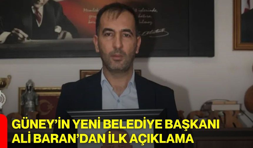 Güney’in Yeni Belediye Başkanı Ali Baran’dan İlk Açıklama
