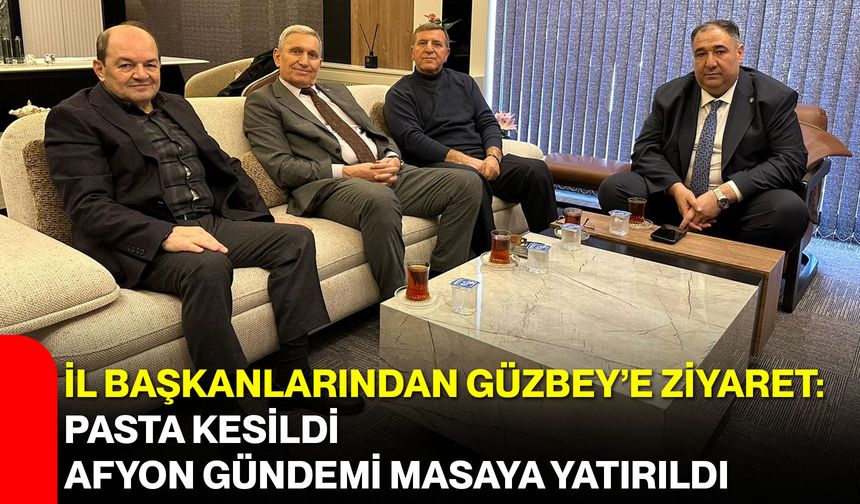 İl Başkanlarından Güzbey’e ziyaret: Pasta kesildi, Afyon gündemi masaya yatırıldı