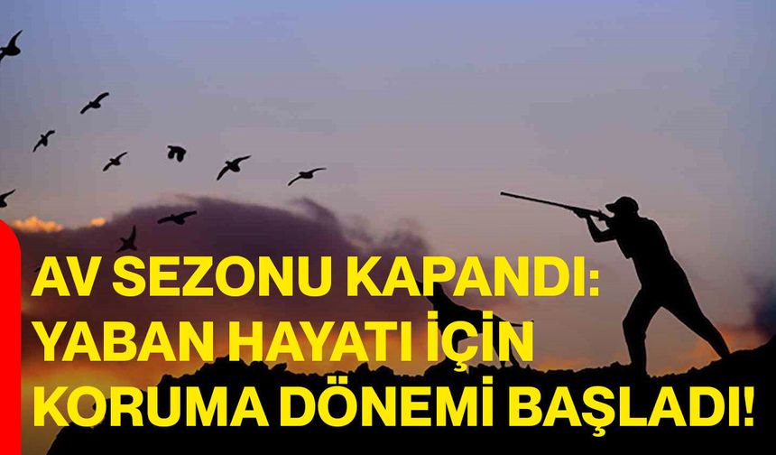 Av Sezonu Kapandı: Yaban Hayatı İçin Koruma Dönemi Başladı!