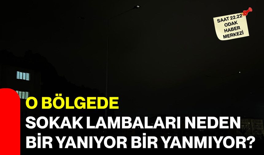 O bölgede sokak lambaları neden bir yanıyor bir yanmıyor?