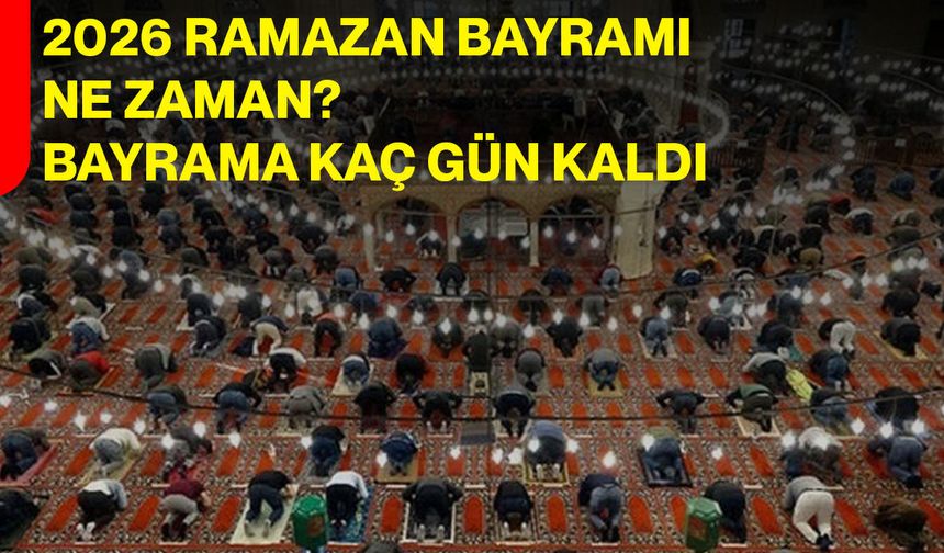 2026 Ramazan Bayramı Ne Zaman? Bayrama Kaç Gün Kaldı