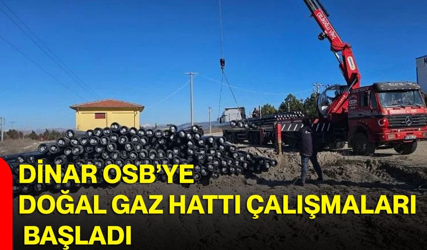 DİNAR OSB’YE DOĞAL GAZ HATTI ÇALIŞMALARI BAŞLADI