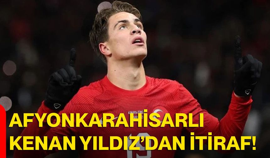 Afyonkarahisarlı Kenan Yıldız’dan itiraf!