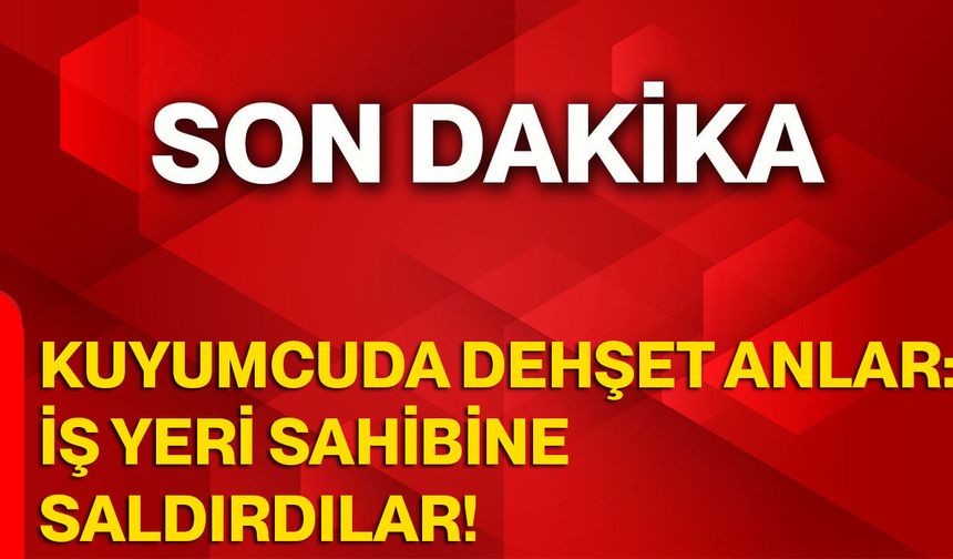 Kuyumcuda Dehşet Anlar: İş Yeri Sahibine Saldırdılar!