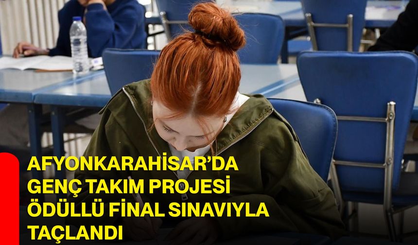 Afyonkarahisar’da genç takım projesi ödüllü final sınavıyla taçlandı