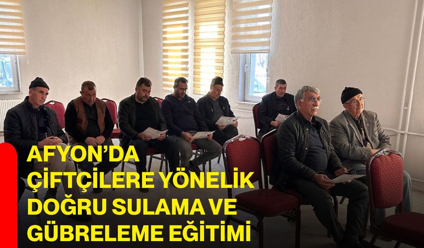 Afyon’da çiftçilere yönelik doğru sulama ve gübreleme eğitimi