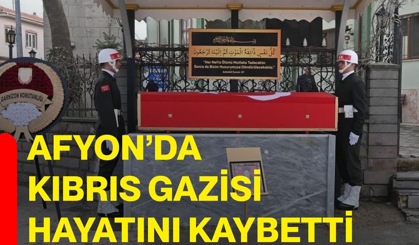 Afyon’da Kıbrıs Gazisi hayatını kaybetti