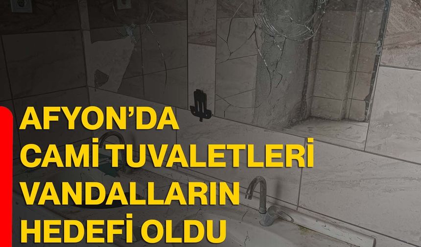Afyon’da cami tuvaletleri vandalların hedefi oldu