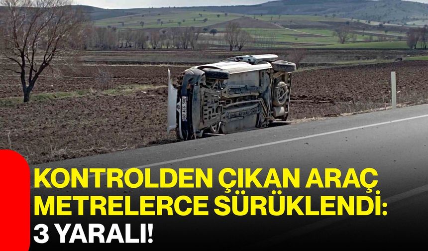 Kontrolden Çıkan Araç Metrelerce Sürüklendi: 3 Yaralı!