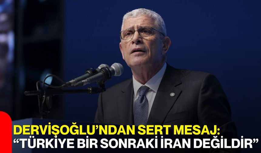 Dervişoğlu’ndan Sert Mesaj: “Türkiye Bir Sonraki İran Değildir”