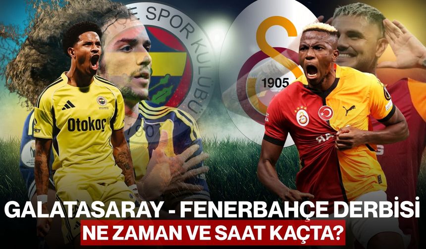 Galatasaray - Fenerbahçe derbisi ne zaman ve saat kaçta?