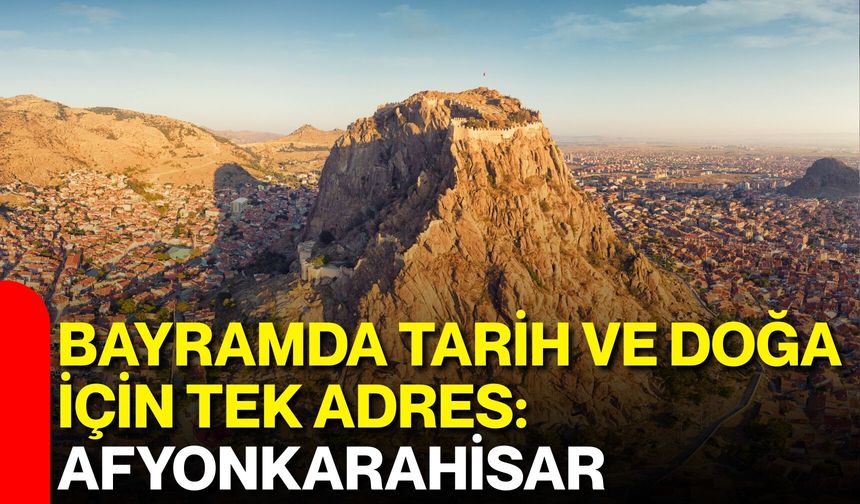 Bayramda Tarih ve Doğa İçin Tek Adres: Afyonkarahisar