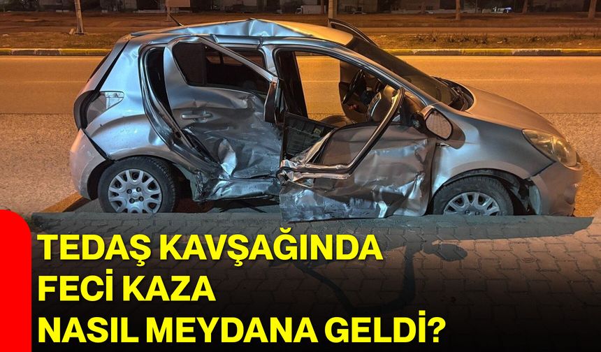 TEDAŞ Kavşağında Feci Kaza Nasıl Meydana Geldi?