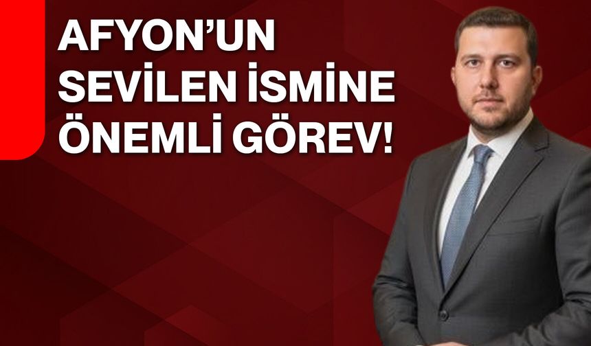 Afyon’un Sevilen İsmine Önemli Görev!