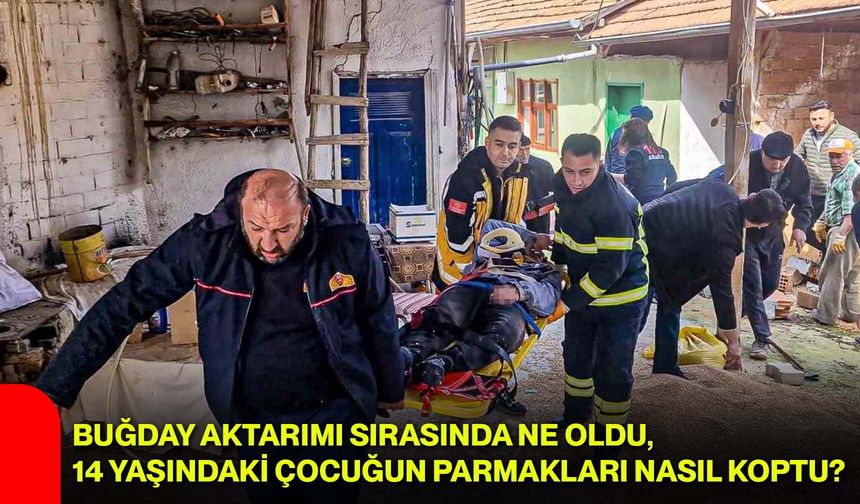 Buğday Aktarımı Sırasında Ne Oldu, 14 Yaşındaki Çocuğun Parmakları Nasıl Koptu?