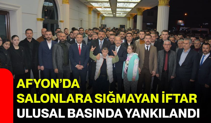 Afyon’da Salonlara Sığmayan İftar Ulusal Basında Yankılandı
