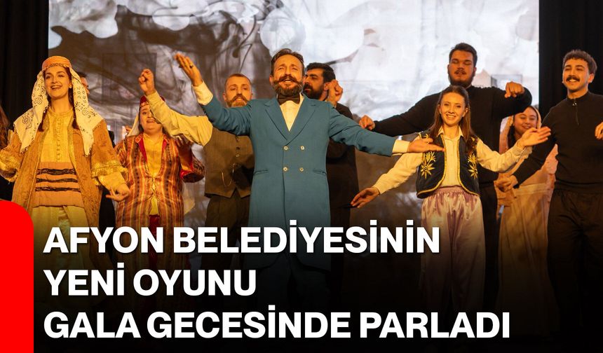 Afyon Belediyesinin Yeni Oyunu Gala Gecesinde Parladı
